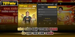 Cách Đăng Nhập 789WIN Nhanh, Ổn Định Theo Link Chuẩn